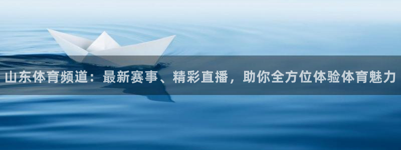 360吧体育直播下载：山东体育频道：最新赛事、精彩直播，助你全方位体验体育魅力