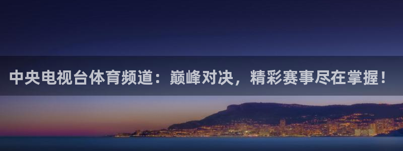360直播无插件高清直播体育直播：中央电视台体育频道：巅峰对决，精彩赛事尽在掌握！